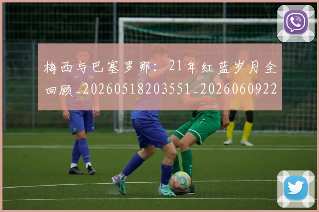 梅西与巴塞罗那：21年红蓝岁月全回顾_20260518203551_20260609221237